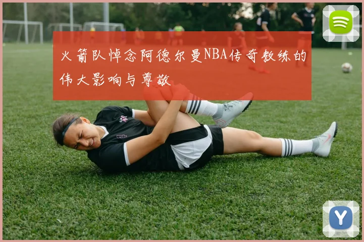 火箭队悼念阿德尔曼NBA传奇教练的伟大影响与尊敬